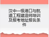 汉中一级港口与航道工程建造师培训及报考地址报名条件