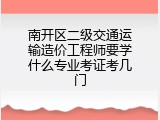南开区二级交通运输造价工程师要学什么专业考证考几门