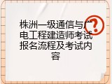 株洲一级通信与广电工程建造师考试报名流程及考试内容