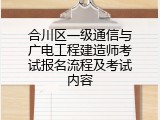 合川区一级通信与广电工程建造师考试报名流程及考试内容