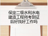 保定二级水利水电建造工程师考到证后好找好工作吗
