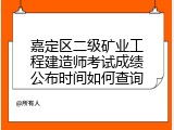 嘉定区二级矿业工程建造师考试成绩公布时间如何查询