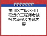 宝山区二级水利工程造价工程师考试报名流程及考试内容