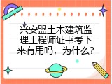 兴安盟土木建筑监理工程师证书考下来有用吗，为什么？