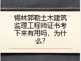 锡林郭勒土木建筑监理工程师证书考下来有用吗，为什么？