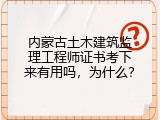 内蒙古土木建筑监理工程师证书考下来有用吗，为什么？