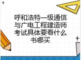 呼和浩特一级通信与广电工程建造师考试具体要看什么书哪买