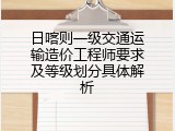 日喀则一级交通运输造价工程师要求及等级划分具体解析