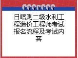 日喀则二级水利工程造价工程师考试报名流程及考试内容