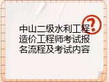 中山二级水利工程造价工程师考试报名流程及考试内容