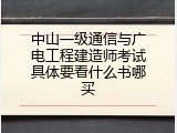 中山一级通信与广电工程建造师考试具体要看什么书哪买