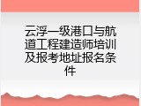 云浮一级港口与航道工程建造师培训及报考地址报名条件
