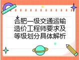 合肥一级交通运输造价工程师要求及等级划分具体解析