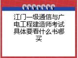 江门一级通信与广电工程建造师考试具体要看什么书哪买