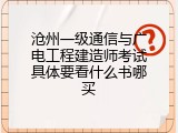 沧州一级通信与广电工程建造师考试具体要看什么书哪买