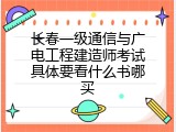 长春一级通信与广电工程建造师考试具体要看什么书哪买