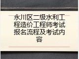 永川区二级水利工程造价工程师考试报名流程及考试内容