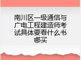 南川区一级通信与广电工程建造师考试具体要看什么书哪买