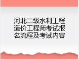 河北二级水利工程造价工程师考试报名流程及考试内容