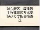 浦东新区二级建筑工程建造师考试要多少分才能合格通过