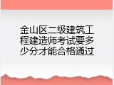 金山区二级建筑工程建造师考试要多少分才能合格通过