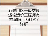 石景山区一级交通运输造价工程师有前途吗，为什么？详解