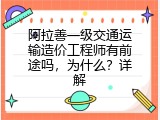 阿拉善一级交通运输造价工程师有前途吗，为什么？详解
