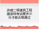 武威二级建筑工程建造师考试要多少分才能合格通过