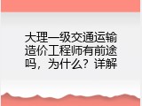 大理一级交通运输造价工程师有前途吗，为什么？详解