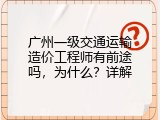 广州一级交通运输造价工程师有前途吗，为什么？详解