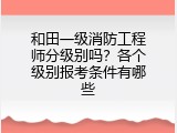 和田一级消防工程师分级别吗？各个级别报考条件有哪些