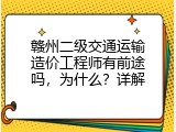 赣州二级交通运输造价工程师有前途吗，为什么？详解