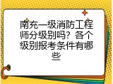 南充一级消防工程师分级别吗？各个级别报考条件有哪些