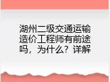 湖州二级交通运输造价工程师有前途吗，为什么？详解