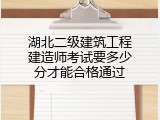 湖北二级建筑工程建造师考试要多少分才能合格通过