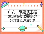 广安二级建筑工程建造师考试要多少分才能合格通过