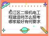 松江区二级机电工程建造师怎么报考哪家最好有何要求