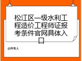 松江区一级水利工程造价工程师证报考条件官网具体入口