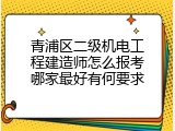 青浦区二级机电工程建造师怎么报考哪家最好有何要求