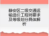 静安区二级交通运输造价工程师要求及等级划分具体解析