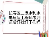 长寿区二级水利水电建造工程师考到证后好找好工作吗