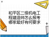 和平区二级机电工程建造师怎么报考哪家最好有何要求