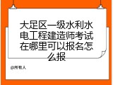 大足区一级水利水电工程建造师考试在哪里可以报名怎么报