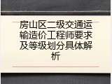 房山区二级交通运输造价工程师要求及等级划分具体解析