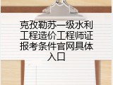 克孜勒苏一级水利工程造价工程师证报考条件官网具体入口