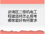 武清区二级机电工程建造师怎么报考哪家最好有何要求
