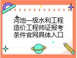 河池一级水利工程造价工程师证报考条件官网具体入口