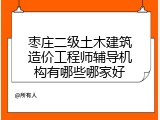 枣庄二级土木建筑造价工程师辅导机构有哪些哪家好