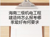 海南二级机电工程建造师怎么报考哪家最好有何要求