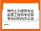 梅州土木建筑专业监理工程师考证报考培训机构怎么选